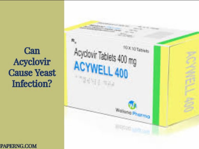 Can acyclovir cause yeast infections?